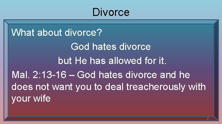 Divorce What about divorce? God hates divorce but He has allowed for it. Mal.