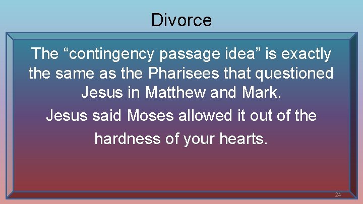 Divorce The “contingency passage idea” is exactly the same as the Pharisees that questioned