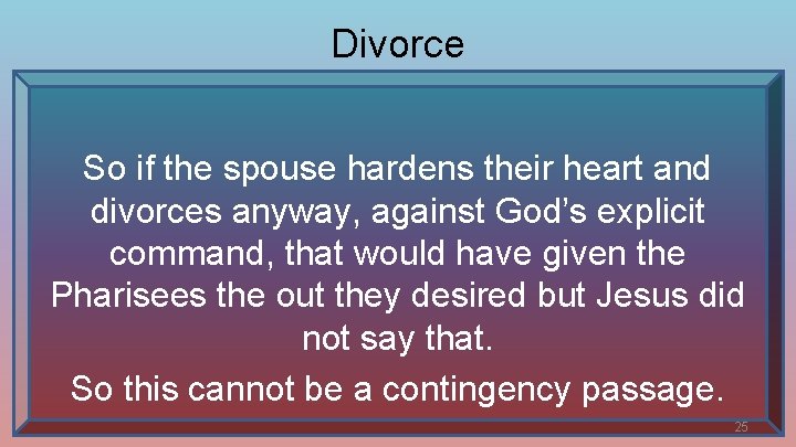 Divorce So if the spouse hardens their heart and divorces anyway, against God’s explicit