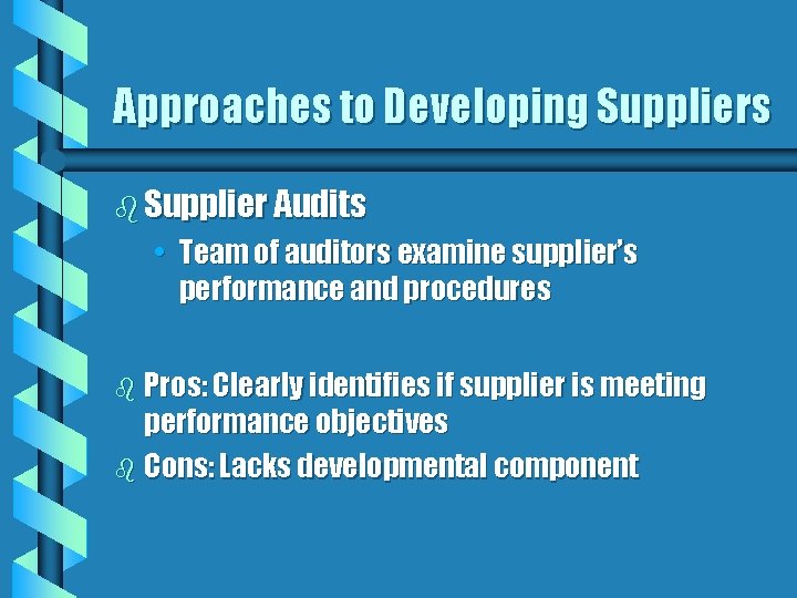 Approaches to Developing Suppliers b Supplier Audits • Team of auditors examine supplier’s performance