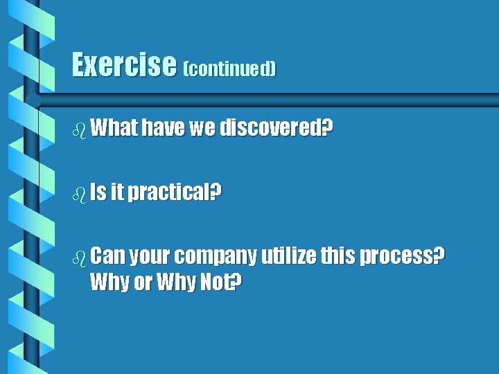 Exercise (continued) b What have we discovered? b Is it practical? b Can your