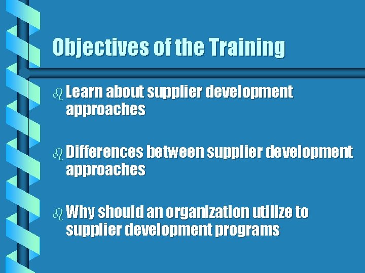 Objectives of the Training b Learn about supplier development approaches b Differences between supplier