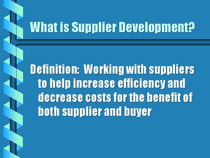 What is Supplier Development? Definition: Working with suppliers to help increase efficiency and decrease