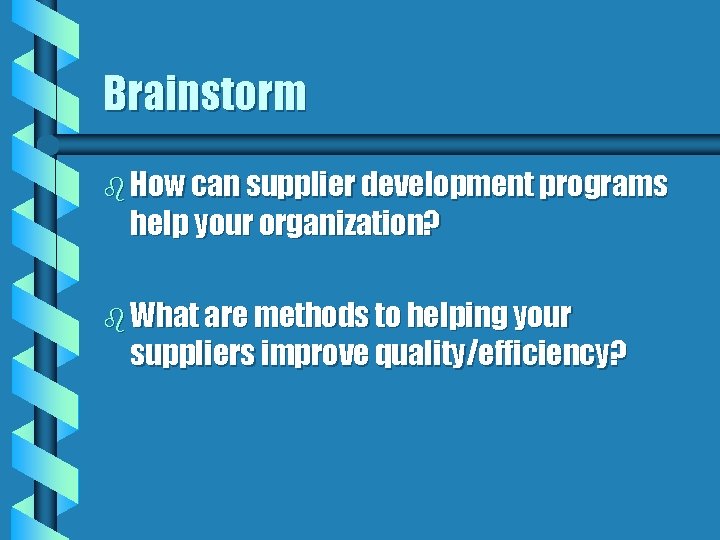 Brainstorm b How can supplier development programs help your organization? b What are methods