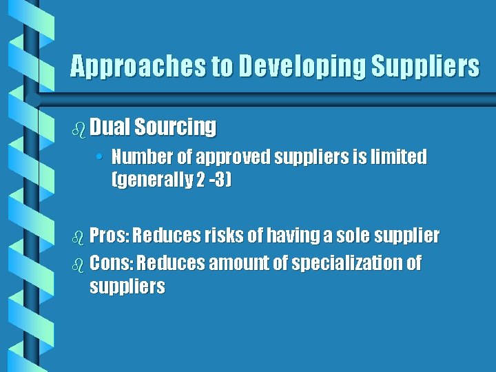 Approaches to Developing Suppliers b Dual Sourcing • Number of approved suppliers is limited