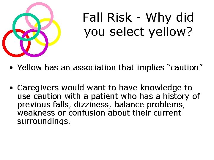 Fall Risk - Why did you select yellow? • Yellow has an association that