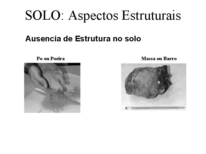 SOLO: Aspectos Estruturais Ausencia de Estrutura no solo Po ou Poeira Massa ou Barro