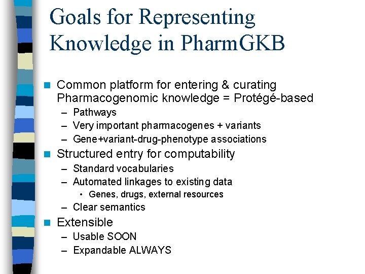 Goals for Representing Knowledge in Pharm. GKB n Common platform for entering & curating