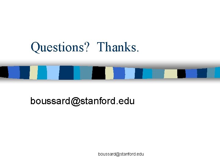 Questions? Thanks. boussard@stanford. edu 