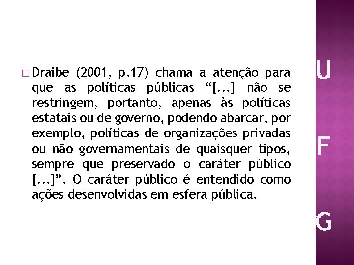 � Draibe (2001, p. 17) chama a atenção para que as políticas públicas “[.