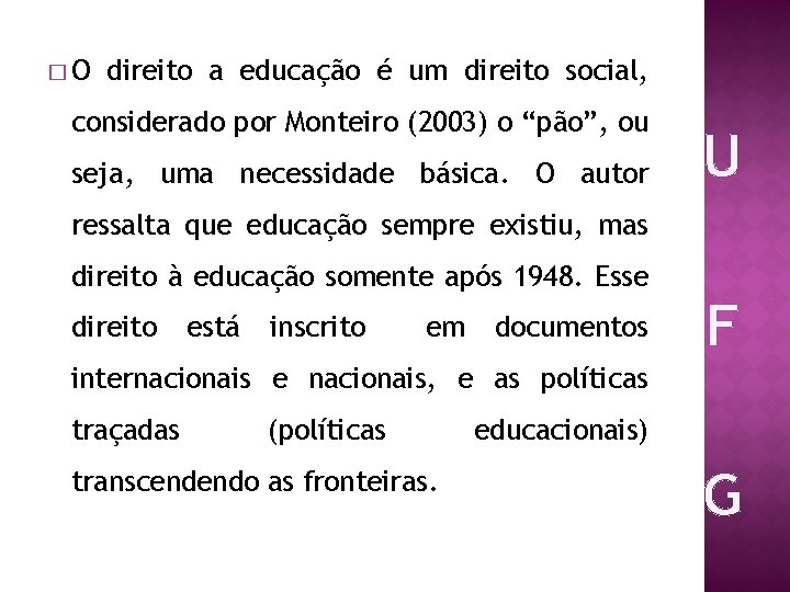 �O direito a educação é um direito social, considerado por Monteiro (2003) o “pão”,
