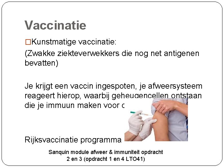 Vaccinatie �Kunstmatige vaccinatie: (Zwakke ziekteverwekkers die nog net antigenen bevatten) Je krijgt een vaccin