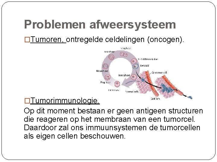 Problemen afweersysteem �Tumoren, ontregelde celdelingen (oncogen). �Tumorimmunologie: Op dit moment bestaan er geen antigeen