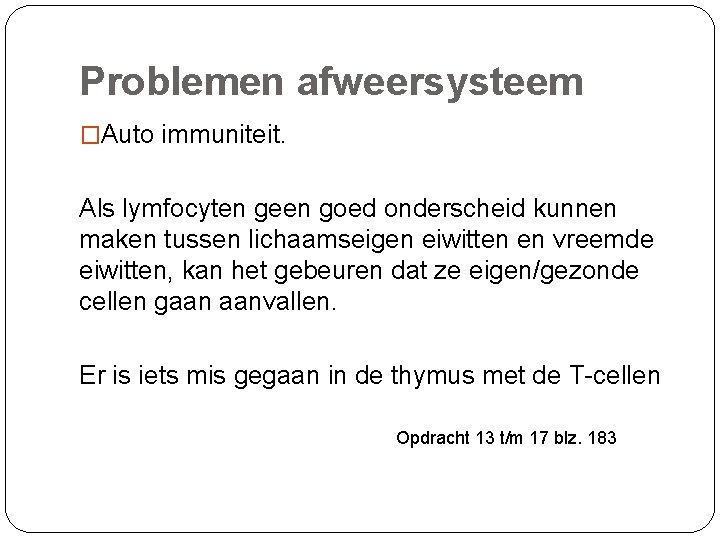 Problemen afweersysteem �Auto immuniteit. Als lymfocyten geen goed onderscheid kunnen maken tussen lichaamseigen eiwitten