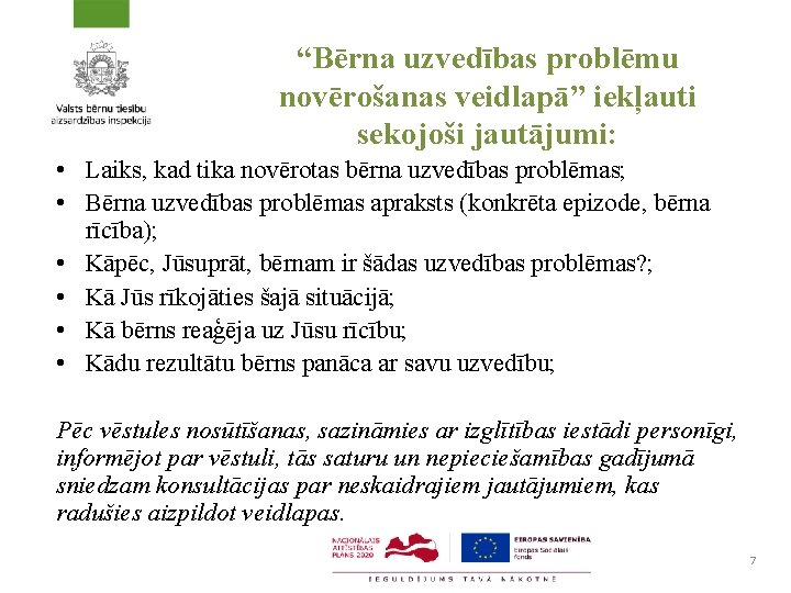 “Bērna uzvedības problēmu novērošanas veidlapā” iekļauti sekojoši jautājumi: • Laiks, kad tika novērotas bērna