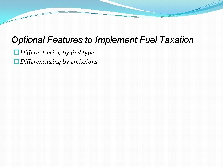 Optional Features to Implement Fuel Taxation � Differentiating by fuel type � Differentiating by