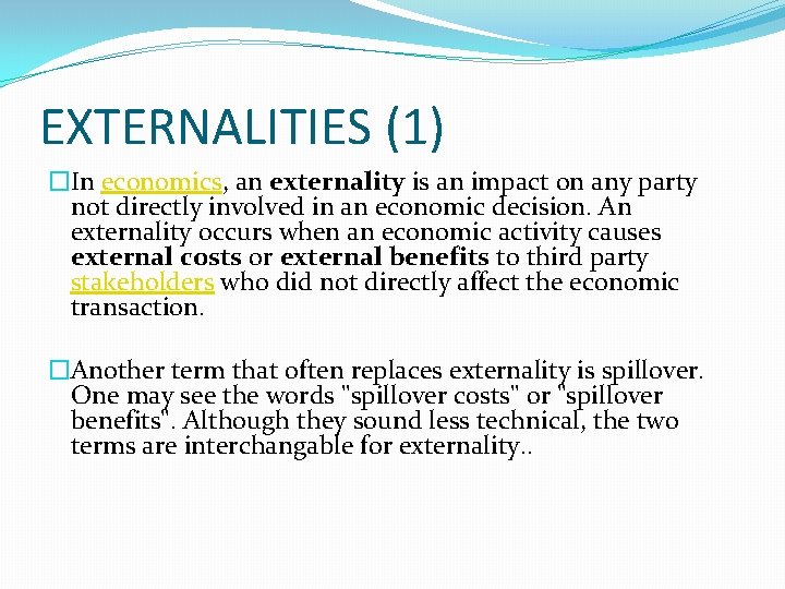 EXTERNALITIES (1) �In economics, an externality is an impact on any party not directly