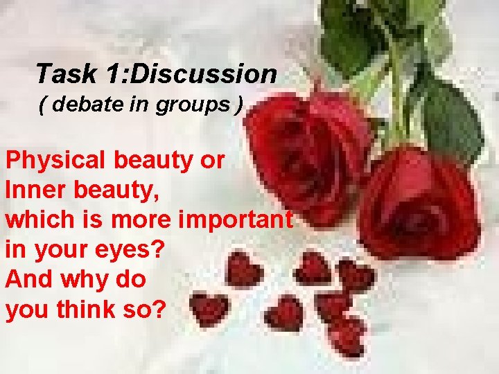 Task 1: Discussion ( debate in groups ) Physical beauty or Inner beauty, which