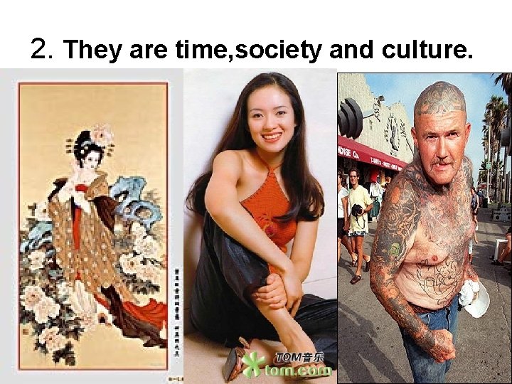 2. They are time, society and culture. 