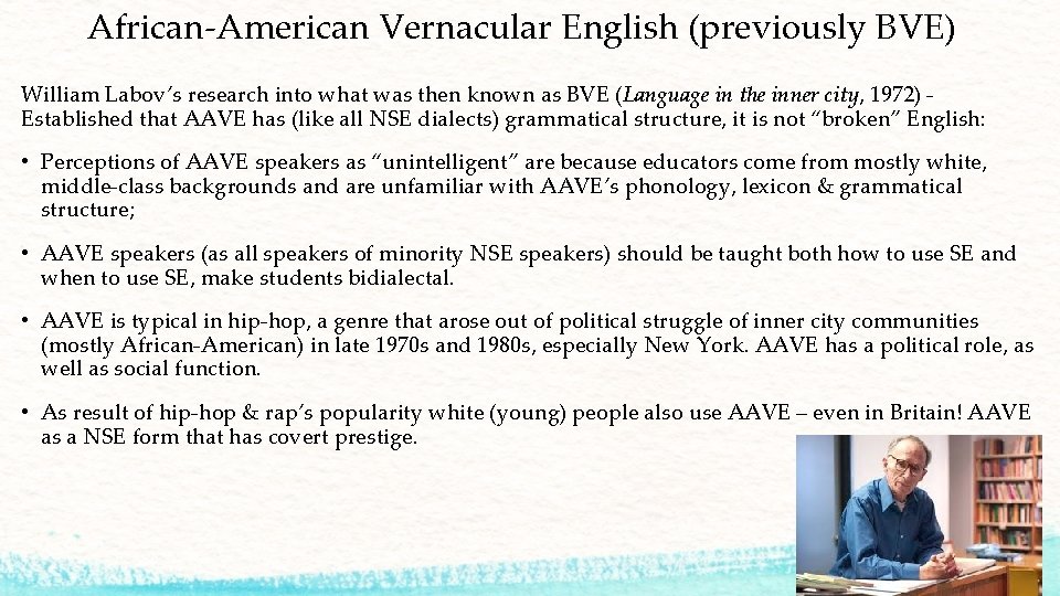 African-American Vernacular English (previously BVE) William Labov’s research into what was then known as
