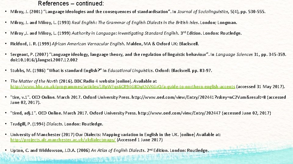References – continued: • Milroy, J. (2001) “Language ideologies and the consequences of standardisation”.