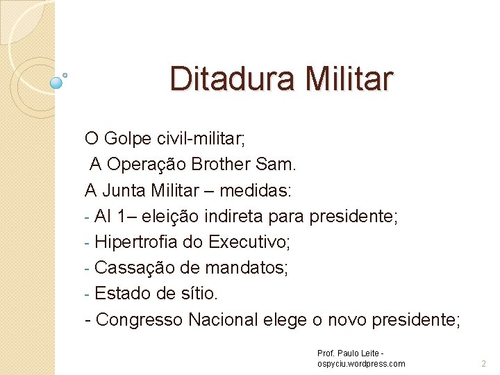 Ditadura Militar O Golpe civil-militar; A Operação Brother Sam. A Junta Militar – medidas: