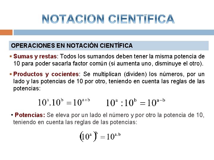 OPERACIONES EN NOTACIÓN CIENTÍFICA § Sumas y restas: Todos los sumandos deben tener la