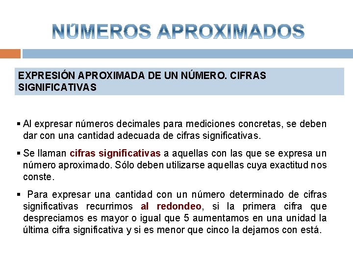 EXPRESIÓN APROXIMADA DE UN NÚMERO. CIFRAS SIGNIFICATIVAS § Al expresar números decimales para mediciones