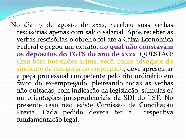 No dia 17 de agosto de xxxx, recebeu suas verbas rescisórias apenas com saldo