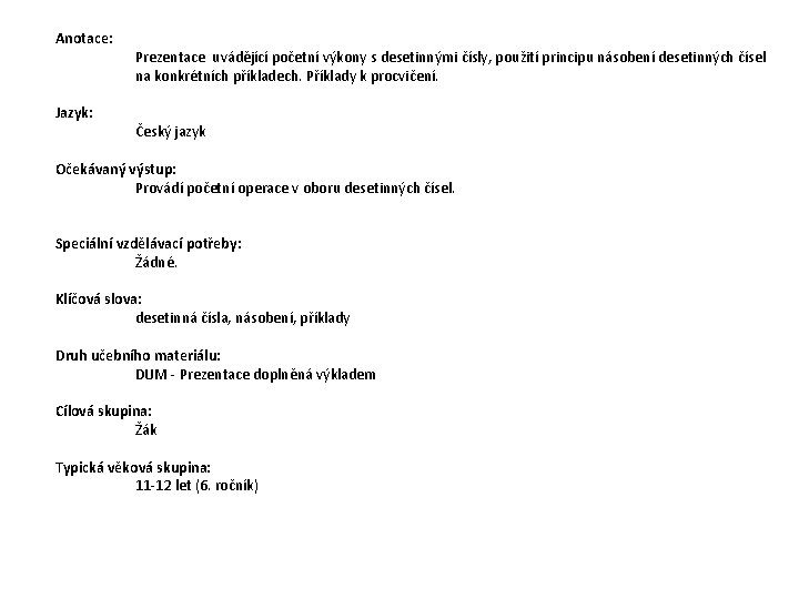 Anotace: Jazyk: Prezentace uvádějící početní výkony s desetinnými čísly, použití principu násobení desetinných čísel