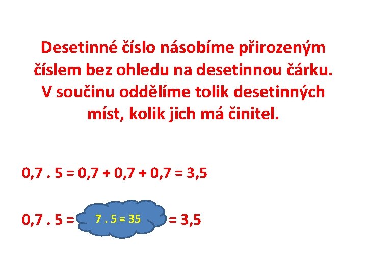 Desetinné číslo násobíme přirozeným číslem bez ohledu na desetinnou čárku. V součinu oddělíme tolik