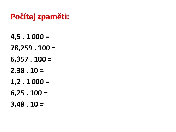 Počítej zpaměti: 4, 5. 1 000 = 78, 259. 100 = 6, 357. 100