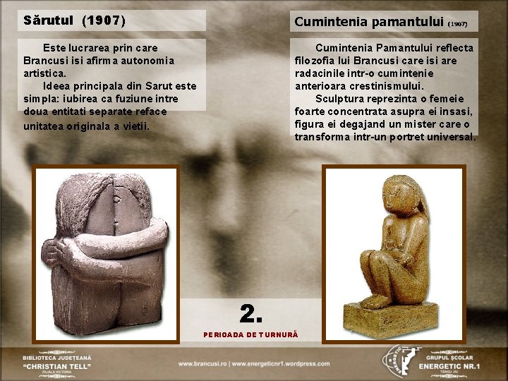 Sărutul (1907) Cumintenia pamantului (1907) Este lucrarea prin care Brancusi isi afirma autonomia artistica.