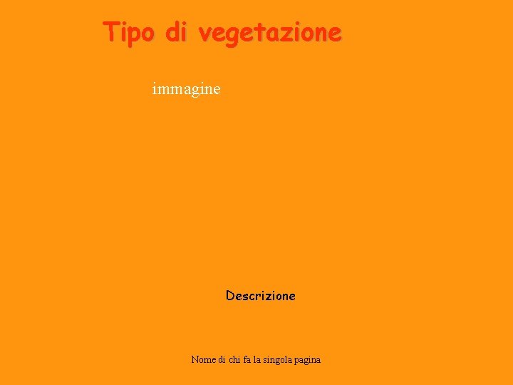 Tipo di vegetazione immagine Descrizione Nome di chi fa la singola pagina 