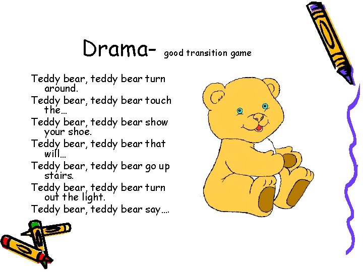 Drama- good transition game Teddy bear, teddy bear turn around. Teddy bear, teddy bear