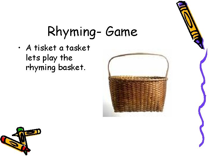 Rhyming- Game • A tisket a tasket lets play the rhyming basket. 