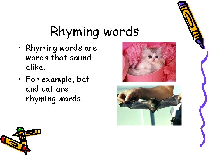 Rhyming words • Rhyming words are words that sound alike. • For example, bat
