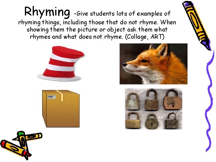 Rhyming -Give students lots of examples of rhyming things, including those that do not