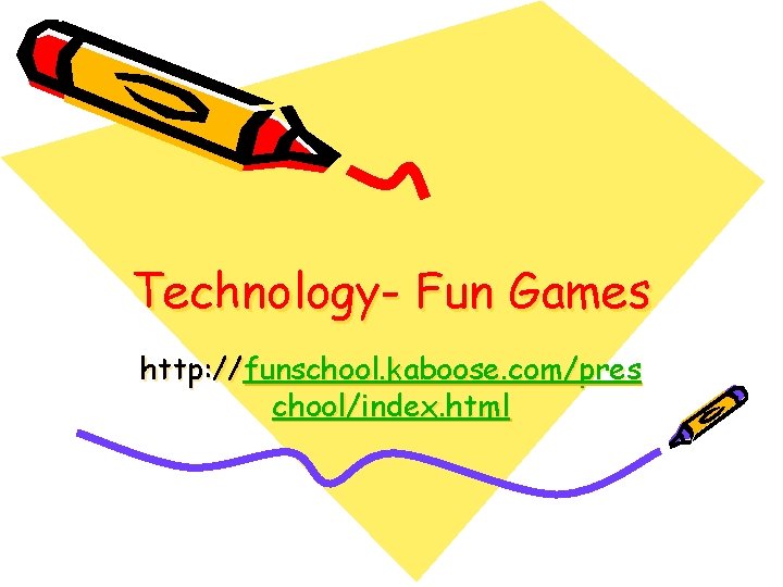 Technology- Fun Games http: //funschool. kaboose. com/pres chool/index. html 