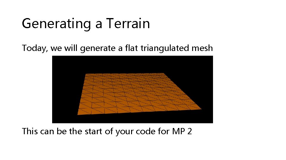 Generating a Terrain Today, we will generate a flat triangulated mesh This can be