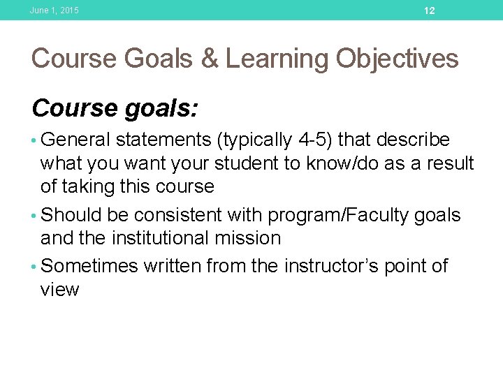 June 1, 2015 12 Course Goals & Learning Objectives Course goals: • General statements