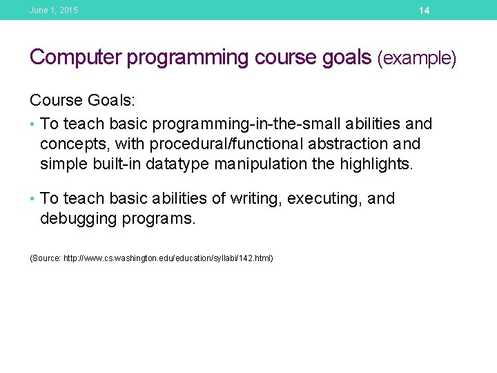 June 1, 2015 14 Computer programming course goals (example) Course Goals: • To teach