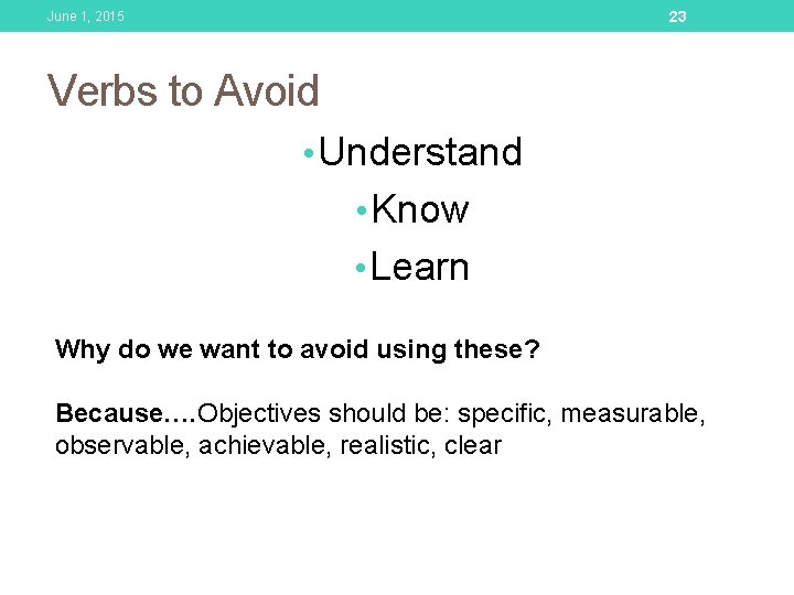 23 June 1, 2015 Verbs to Avoid • Understand • Know • Learn Why