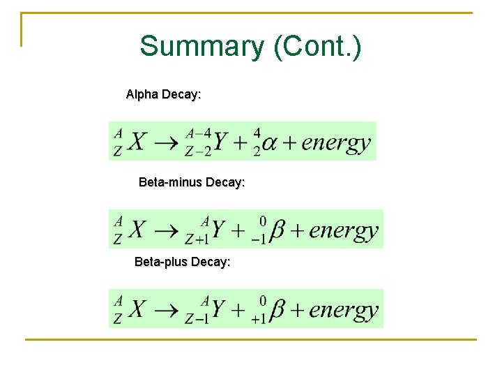 Summary (Cont. ) Alpha Decay: Beta-minus Decay: Beta-plus Decay: 