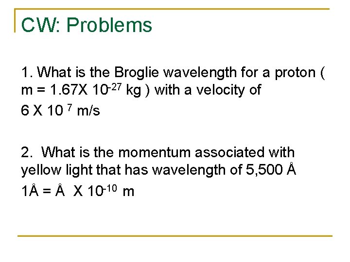 CW: Problems 1. What is the Broglie wavelength for a proton ( m =