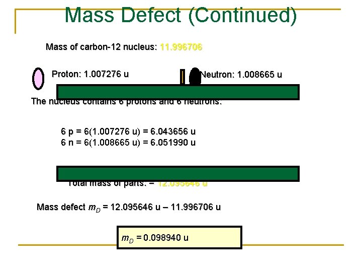 Mass Defect (Continued) Mass of carbon-12 nucleus: 11. 996706 Proton: 1. 007276 u Neutron: