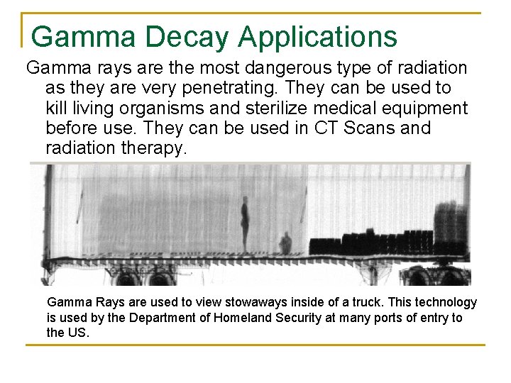 Gamma Decay Applications Gamma rays are the most dangerous type of radiation as they