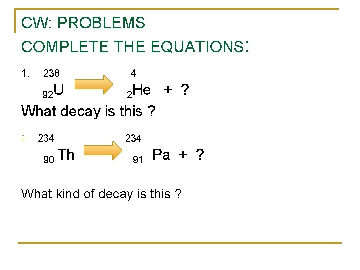 CW: PROBLEMS COMPLETE THE EQUATIONS: 1. 238 4 92 U 2 He + ?