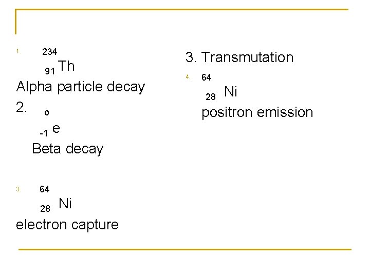 1. 234 91 Th Alpha particle decay 2. o -1 e Beta decay 3.