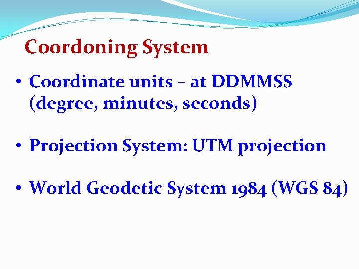 Coordoning System • Coordinate units – at DDMMSS (degree, minutes, seconds) • Projection System: